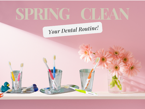 Spring Clean Your Dental Routine!